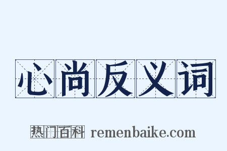心尚反义词是什么意思的图片
